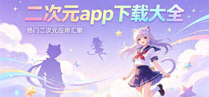 二次元app下载大全_常用的二次元app_二次元软件推荐榜