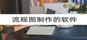 流程图制作软件哪个好用_流程图制作软件推荐_流程图制作工具下载