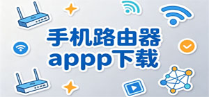 手机路由器APP合集_路由管理软件手机版下载_免费家用路由管控工具推荐