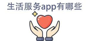 生活服务app有哪些_常用生活服务软件推荐_生活服务app大全