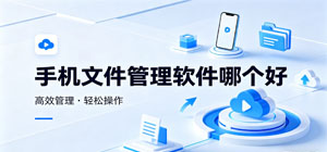 手机文件管理软件哪个好_文件管理app下载安装_安卓文件管理推荐榜