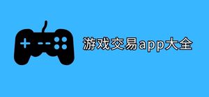 游戏交易app有哪些_游戏道具交易app大全_常用游戏账号交易软件推荐