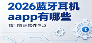 2026蓝牙耳机app有哪些_最新蓝牙耳机软件推荐_蓝牙耳机软件安全下载-脚本之家