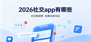 2026社交app有哪些_最新手机社交app大全_社交聊天软件安全下载-脚本之家